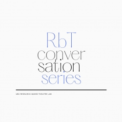 Image with text that reads "RbT conversation series, Research-based Theatre Lab" on a grey background.